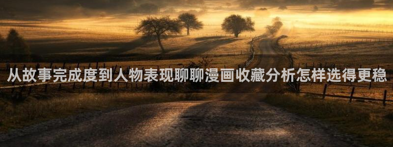 羞羞漫画入口：从故事完成度到人物表现聊聊漫画收藏分析怎样选得更稳