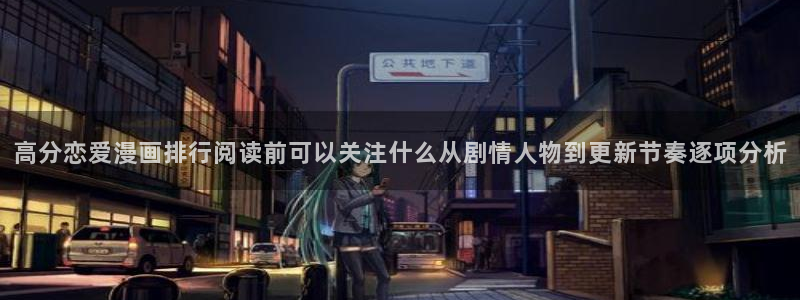 羞羞漫画今日更新:高分恋爱漫画排行阅读前可以关注什么从剧情人物到更新节奏逐项分析